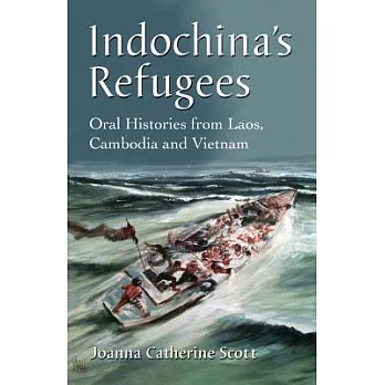 Indochina’s Refugees: Oral Histories from Laos, Cambodia and Vietnam