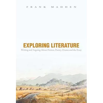 Exploring Literature: Writing and Arguing About Fiction, Poetry, Drama, and the Essay