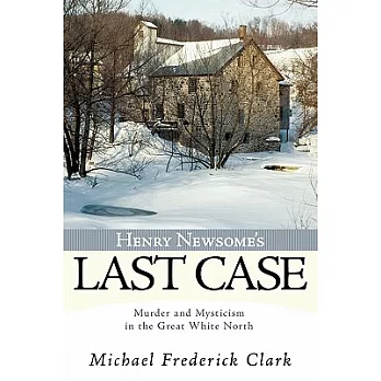 Henry Newsome’s Last Case: Murder and Mysticism in the Great White North