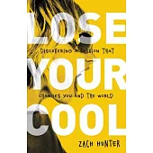 Lose Your Cool: Discovering a Passion That Changes You and the World