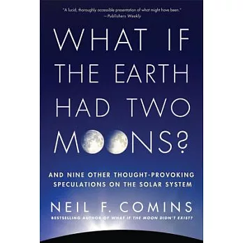 What If the Earth Had Two Moons?: And Nine Other Thought-provoking Speculations on the Solar System