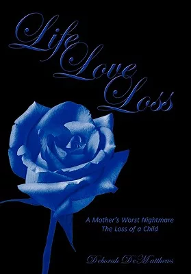 Life Love Loss: A Mother’s Worst Nightmare the Loss of a Child