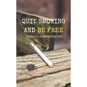 Quit Smoking and Be Free: 7 Steps to a Smoke Free Life
