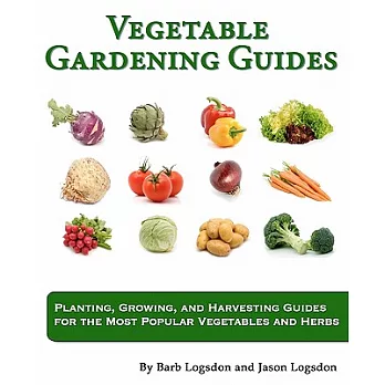 Vegetable Gardening Guides: Planting, Growing, and Harvesting Guides for the Most Popular Vegetables and Herbs