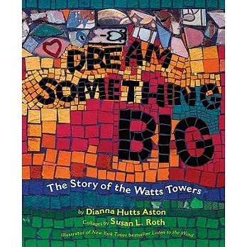 Dream something big : the story of the Watts Towers /