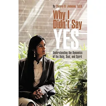 Why I Didn’t Say Yes: Understanding the Dynamics of the Body, Soul, and Spirit