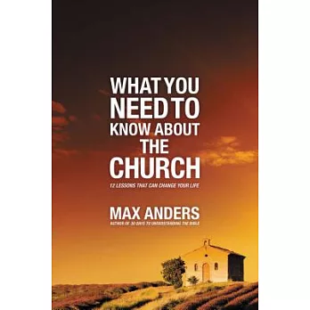 What You Need to Know About the Church: 12 Lessons That Can Change Your Life
