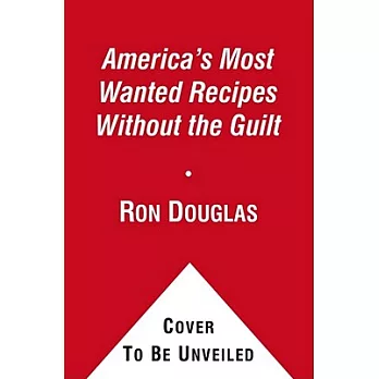 America’s Most Wanted Recipes Without the Guilt: Cut the Calories, Keep the Taste of Your Favorite Restaurant Dishes