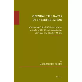 Opening the Gates of Interpretation: Maimonides’ Biblical Hermeneutics in Light of His Geonic-Andalusian Heritage and Muslim Mil