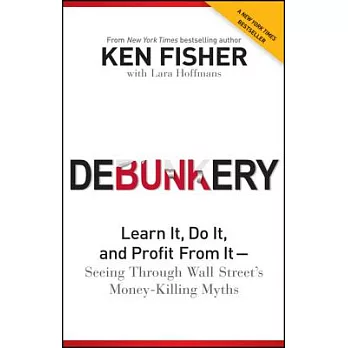 Debunkery: Learn It, Do It, and Profit from It - Seeing Through Wall Street’s Money-Killing Myths