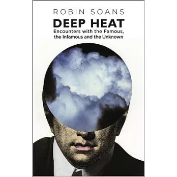 Deep Heat: Encounters With the Famous, the Infamous, and the Unknown