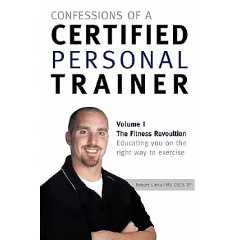 Confessions of a Certified Personal Trainer: The Fitness Revolution Educating You on the Right Way to Exercise