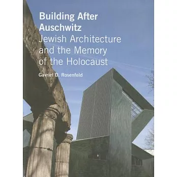 Building After Auschwitz: Jewish Architecture and the Memory of the Holocaust