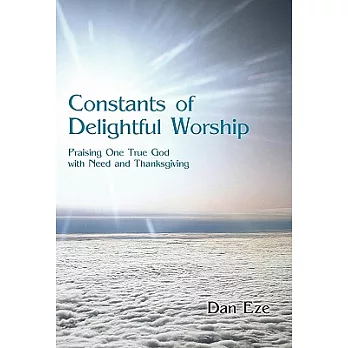 Constants of Delightful Worship: Praising One True God with Need and Thanksgiving