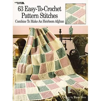 63 Easy-To-Crochet Pattern Stitches: Combine to Make an Heirloom Afghan