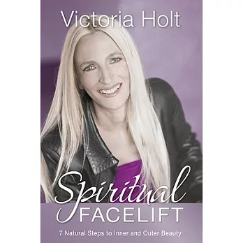 Spiritual Facelift: 7 Natural Steps to Inner and Outer Health and Beauty