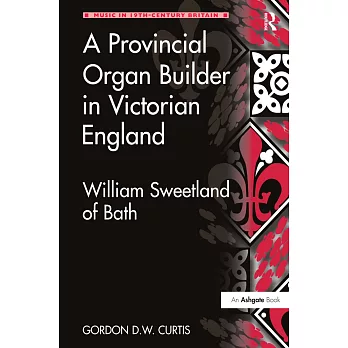 A Provincial Organ Builder in Victorian England: William Sweetland of Bath