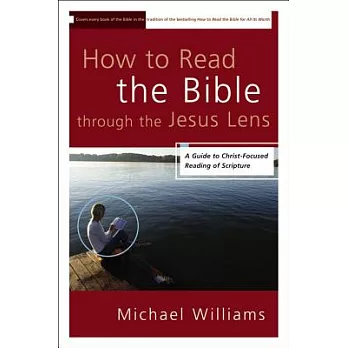 How to Read the Bible Through the Jesus Lens: A Guide to Christ-Focused Reading of Scripture
