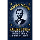 Leadership Lessons of Abraham Lincoln: Strategies, Advice, and Words of Wisdom on Leadership, Responsibility, and Power