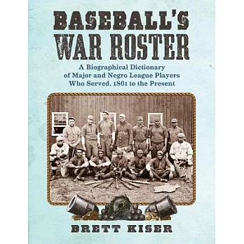 Baseball’s War Roster: A Biographical Dictionary of Major and Negro League Players Who Served, 1861 to the Present