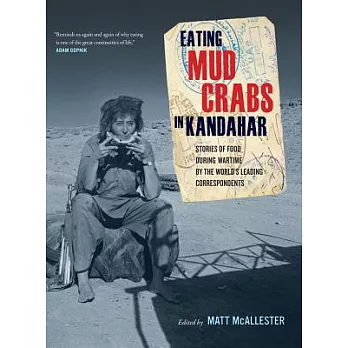 Eating Mud Crabs in Kandahar: Stories of Food During Wartime by the World’s Leading Correspondents