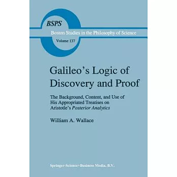 Galileo’s Logic of Discovery and Proof: The Background, Content, and Use of His Appropriated Treatises on Aristotle’s Posterio