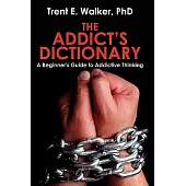 The Addict’s Dictionary: A Beginner’s Guide to Addictive Thinking