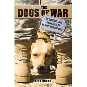 The Dogs of War: The Courage, Love, and Loyalty of Military Working Dogs