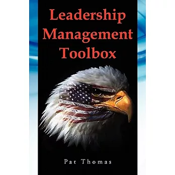 Leadership Management Toolbox: A Collection of Tools, Techniques and Procedures That Will Allow You to Focus, Align, Communicate