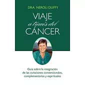 Viaje a traves del cancer/ Journey Through Cancer: Guia sobre la integracion de las curaciones convencionales, Complementarias y