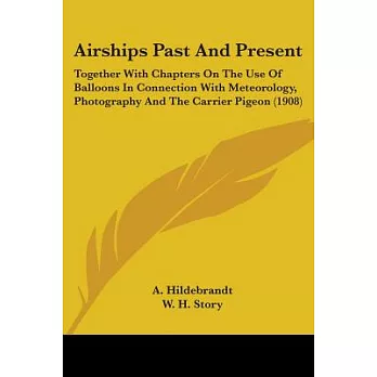Airships Past And Present: Together With Chapters on the Use of Balloons in Connection With Meteorology, Photography and the Car