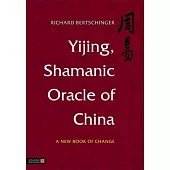 Yijing, Shamanic Oracle of China: A New Book of Change