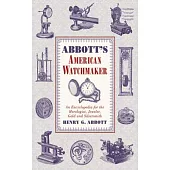 Abbott’s American Watchmaker: An Encyclopedia for the Horologist, Jeweler, Gold and Silversmith