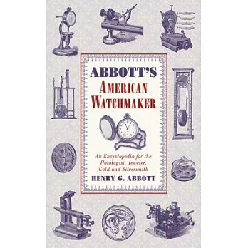 Abbott’s American Watchmaker: An Encyclopedia for the Horologist, Jeweler, Gold and Silversmith