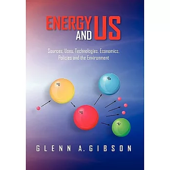 Energy and Us: Sources, Uses, Technologies, Economics, Policies and the Environment