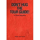 Don’t Hug the Tour Guide!: A Travel Narrative