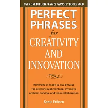 Perfect Phrases for Creativity and Innovation: Hundreds of Ready-to-Use Phrases for Breakthrough Thinking, Inventive Problem Sol