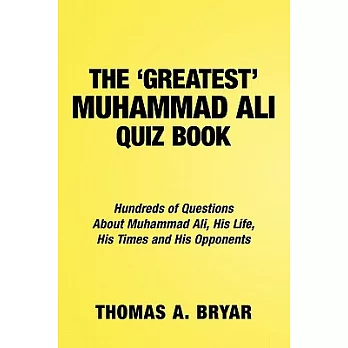 The Greatest Muhammad Ali Quiz Book: Hundreds of Questions About Muhammad Ali, His Life, His Times and His Opponents