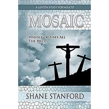 Mosaic: When God Uses All the Pieces: A Lenten Study for Adults