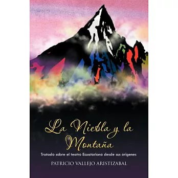 La Niebla y la Montana: Tratado Sobre El Teatro Ecuatoriano Desde Sus Origenes.
