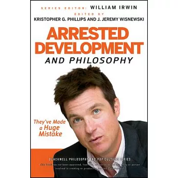 Arrested Development and Philosophy: They’ve Made a Huge Mistake