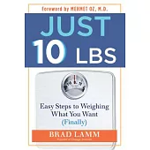 Just 10 Lbs.: Easy Steps to Weighing What You Want (Finally)