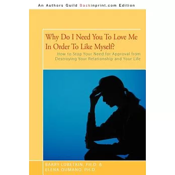 Why Do I Need You to Love Me in Order to Like Myself?: How to Stop Your Need for Approval from Destroying Your Relationship and Your Life