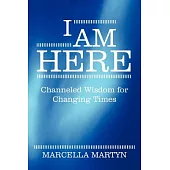 I Am Here: Channeled Wisdom for Changing Times
