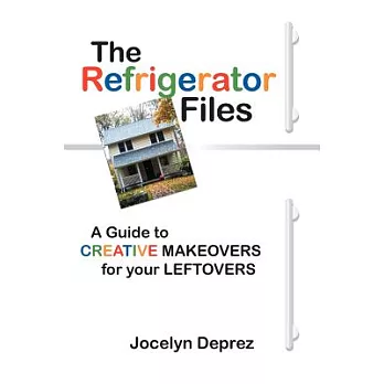 The Refrigerator Files: A Guide to Creative Makeovers for Your Leftovers