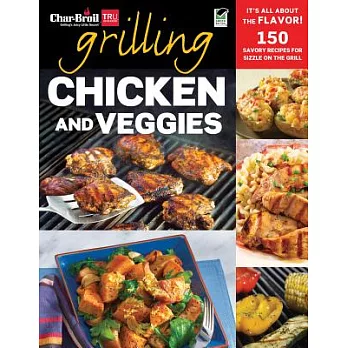 Char-Broil Grilling Chicken and Veggies: 150 Savory Recipes for Sizzle on the Grill