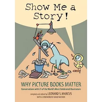 Show Me a Story!: Why Picture Books Matter: Conversations with 21 of the World’s Most Celebrated Illustrators