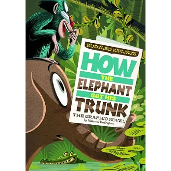 Rudyard Kipling’s How the Elephant Got His Trunk: The Graphic Novel