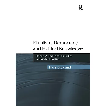 Pluralism, Democracy and Political Knowledge: Robert A. Dahl and His Critics on Modern Politics