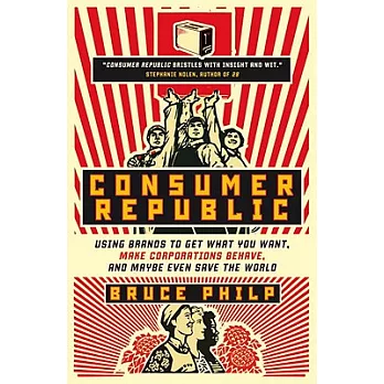 Consumer Republic: Using Brands to Get What You Want, Make Corporations Behave, and Maybe Even Save the World
